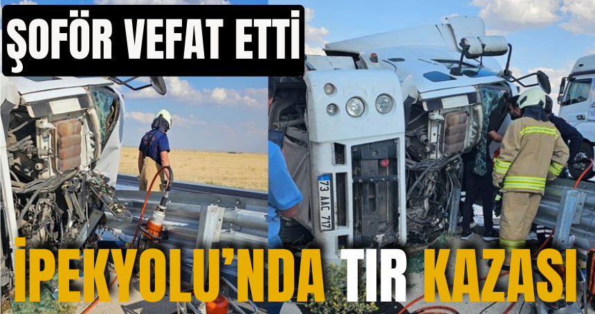 İpekyolu’nda TIR kazası, şoför vefat etti