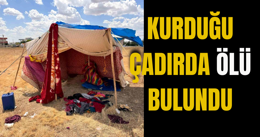 Kurduğu çadırda ölü bulundu