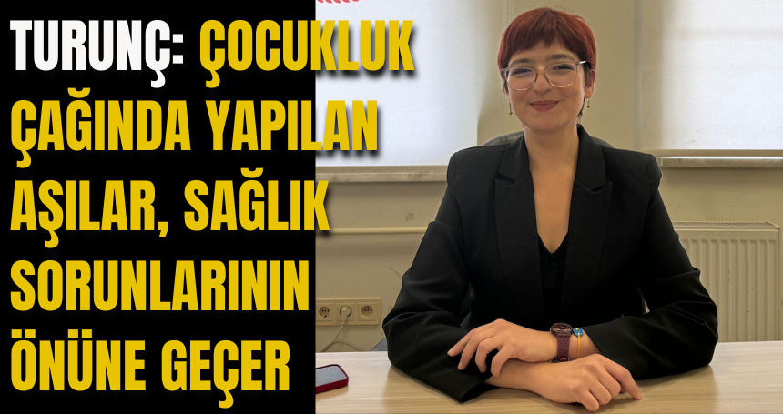 Turunç: Çocukluk çağında yapılan aşılar, sağlık sorunlarının önüne geçer