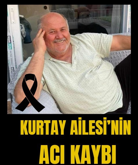 Kurtay Ailesi'nin acı kaybı