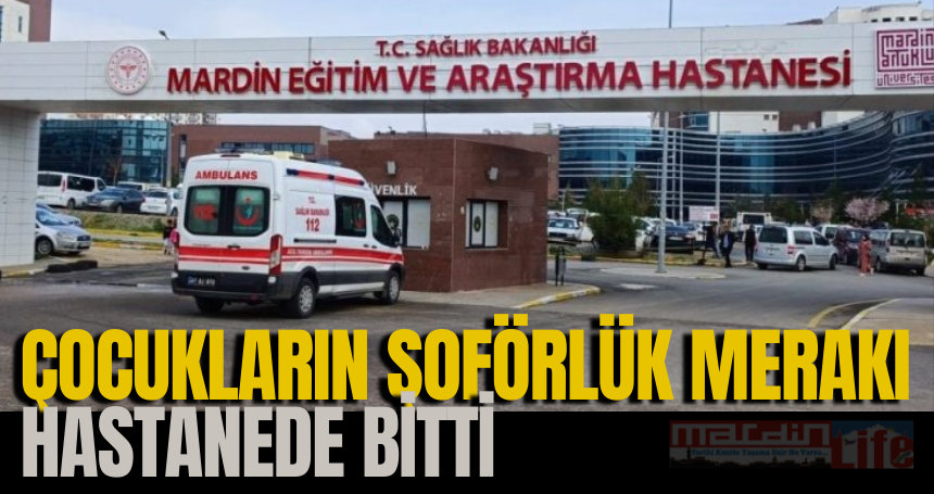 Çocukların şoförlük merakı hastanede bitti