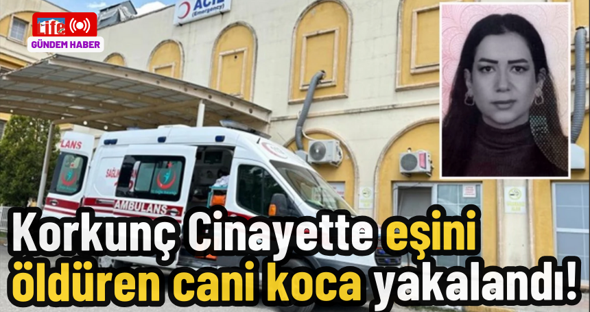Korkunç cinayette eşini öldüren cani koca yakalandı!