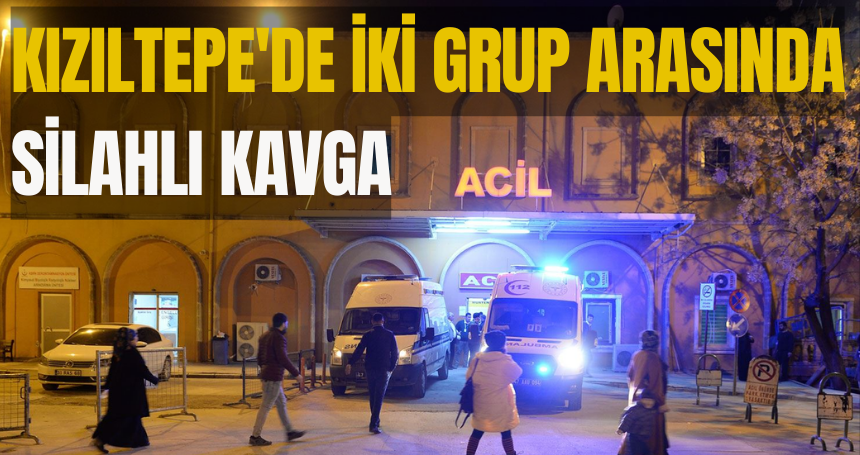 Kızıltepe'de iki grup arasında silahlı kavga