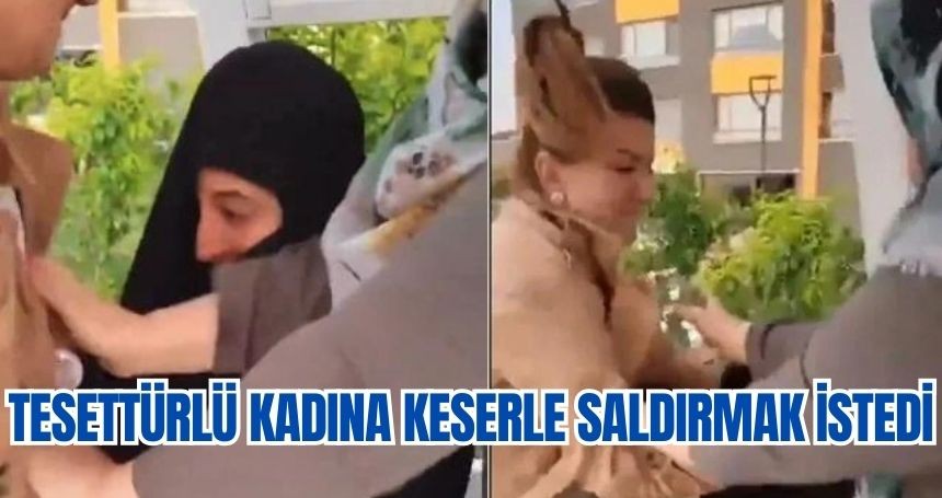 Tesettürlü kadına keserle saldırmak istedi