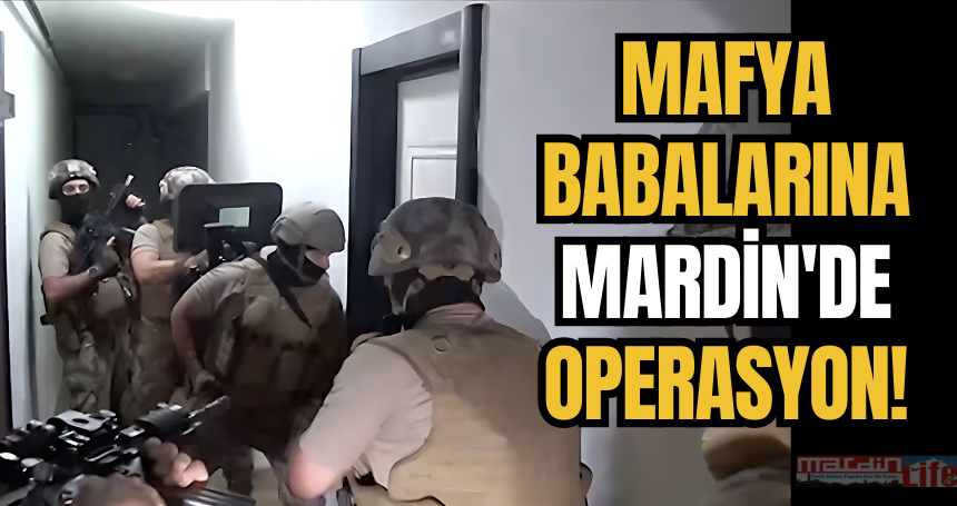 Bakan Açıkladı! Mafya Babalarına Mardin'de Operasyon!