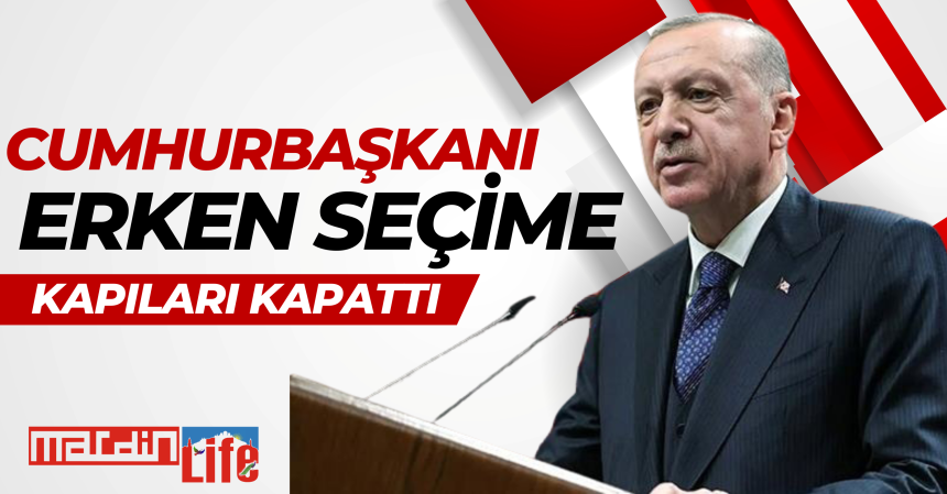 Cumhurbaşkanı Erdoğan, erken seçime kapıları kapattı