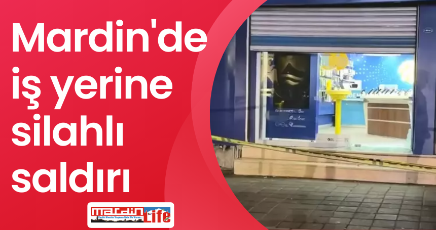 Mardin'de iş yerine silahlı saldırı