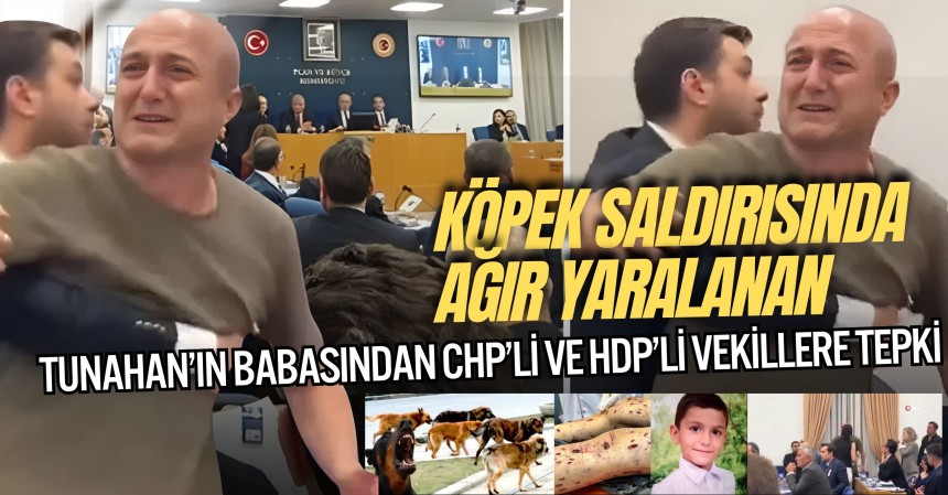 Köpek saldırısında ağır yaralanan Tunahan’ın babasından CHP’li ve HDP’li vekillere tepki