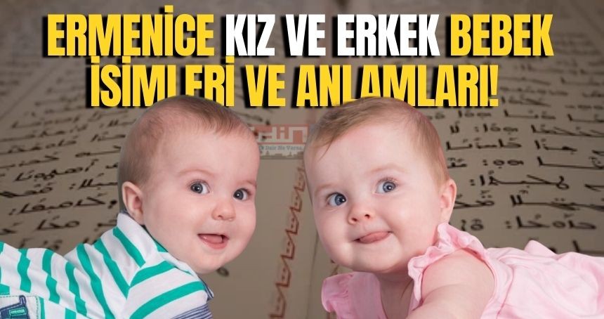 Ermenice erkek ve kız bebek isimleri ve anlamları