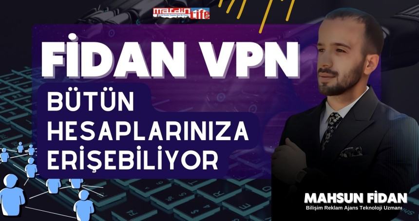 Fidan: VPN, bütün hesaplarınıza erişebiliyor