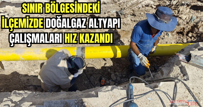 Sınır bölgesindeki ilçemizde Doğalgaz altyapı çalışmaları hız kazandı