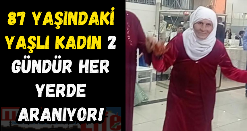 87 yaşındaki yaşlı kadın 2 gündür her yerde aranıyor !