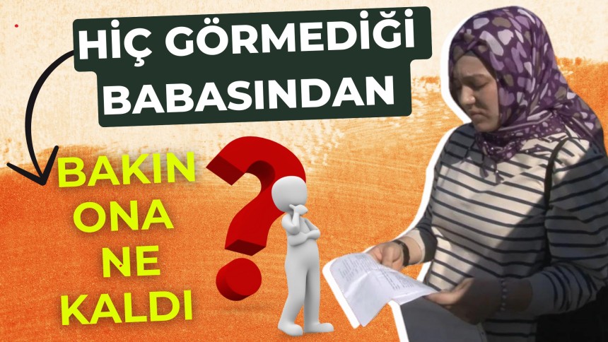 Hiç görmediği babasından bakın ona ne kaldı