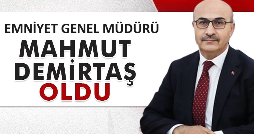 Emniyet Genel Müdürlüğü'ne eski Mardin Valisi Mahmut Demirtaş atandı!