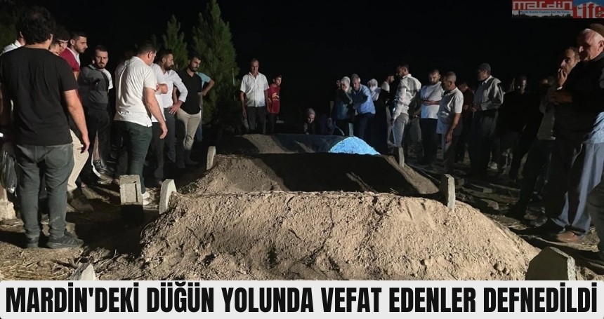 Mardin'deki düğün yolunda vefat edenler defnedildi