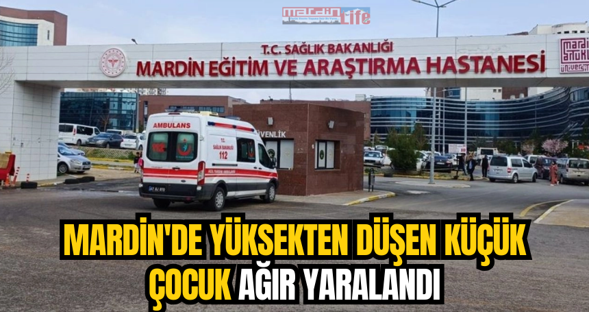 Mardin'de yüksekten düşen küçük çocuk ağır yaralandı