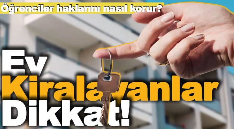Ev kiralamak isteyen üniversite öğrencileri dikkat!