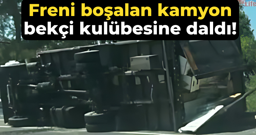 Freni boşalan kamyon bekçi kulübesine daldı