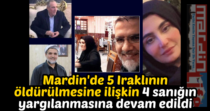 Mardin'de 5 Iraklının öldürülmesine ilişkin 4 sanığın yargılanmasına devam edildi