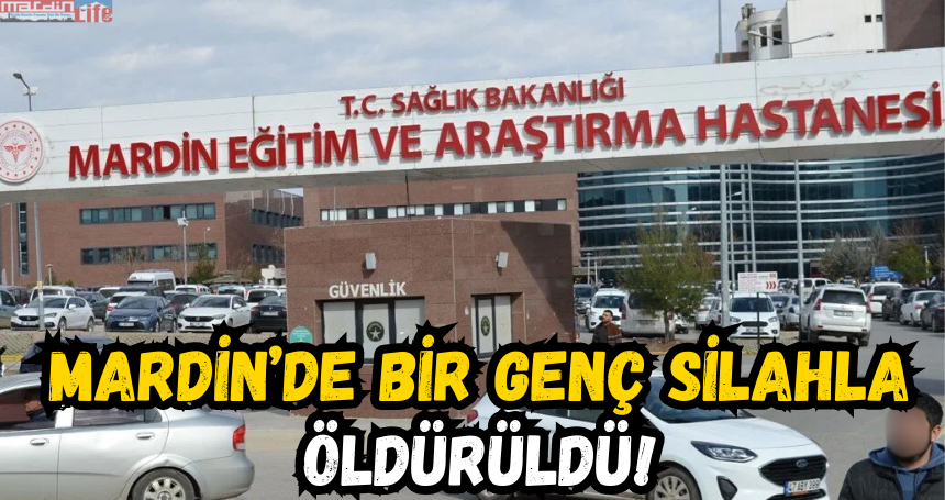 Mardin’de bir genç silahla öldürüldü!