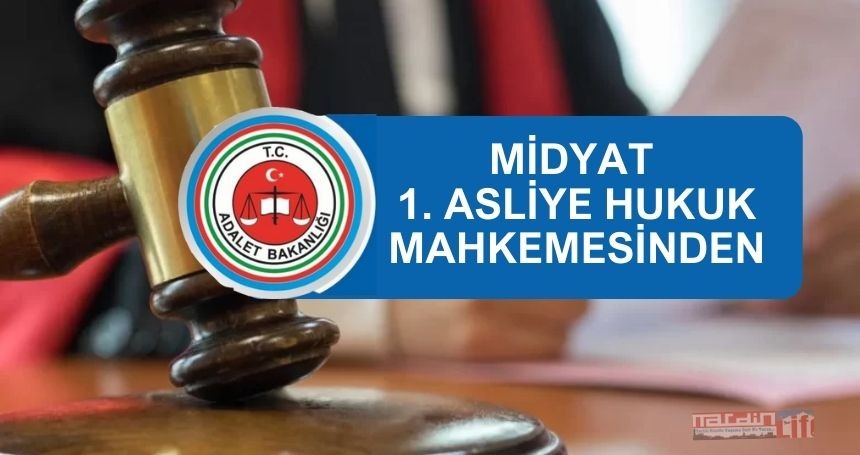 MİDYAT 1. ASLİYE HUKUK MAHKEMESİNDEN