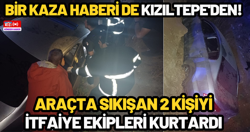 Bir kaza haberi de Kızıltepe'den! Araçta sıkışan 2 kişiyi itfaiye ekipleri kurtardı
