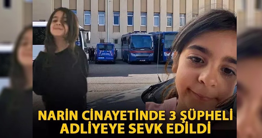 Narin cinayetinde 3 şüpheli adliyeye sevk edildi