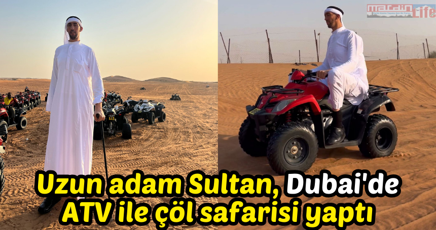 "Dünyanın en uzun adamı" Sultan, Dubai'de ATV ile çöl safarisi yaptı