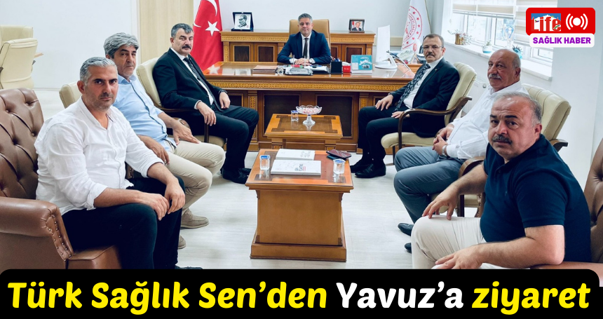 Türk Sağlık Sen’den Yavuz’a ziyaret