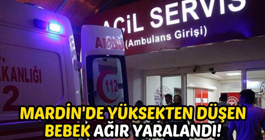 Mardin'de Yüksekten düşen bebek ağır yaralandı