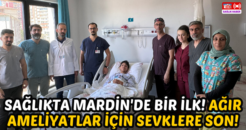 Sağlıkta Mardin'de bir ilk! Ağır ameliyatlar için sevklere son!