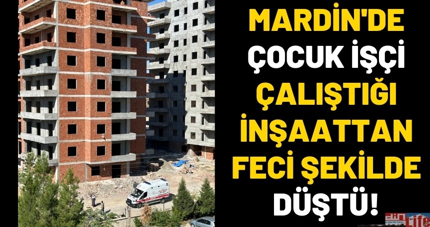 Mardin'de Çocuk İşçi çalıştığı inşaattan feci şekilde düştü!