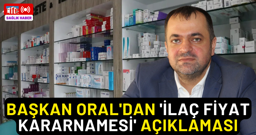 Başkan Oral'dan 'İlaç fiyat kararnamesi' açıklaması