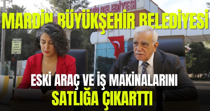 Mardin büyükşehir belediyesi eski araç ve iş makinalarını satlığa çıkarttı