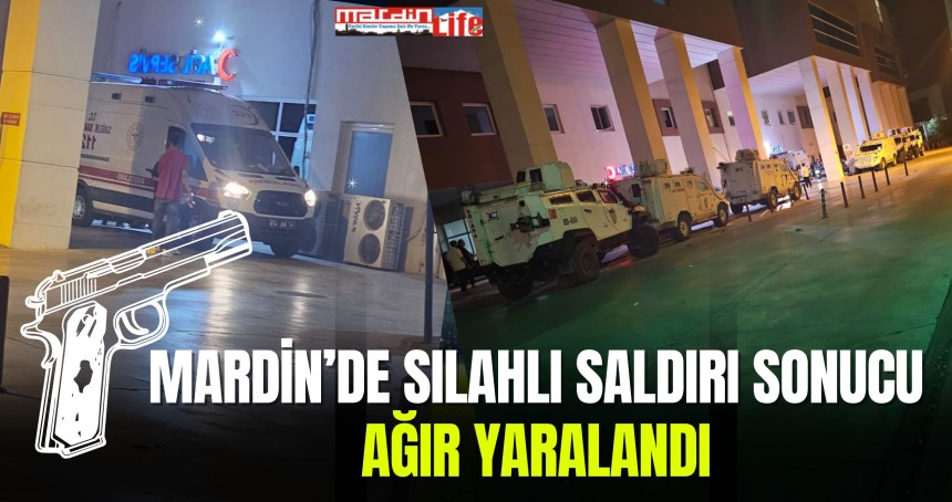 Mardİn’de silahlı saldırı sonucu  ağır yaralandı