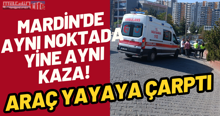 Mardin'de aynı noktada yine aynı kaza! Araç yayaya çarptı