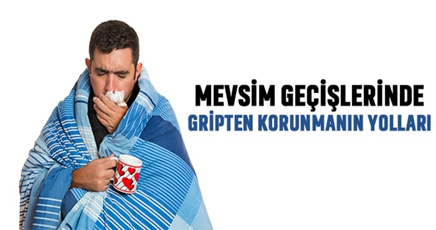 Mevsim geçişlerinde gripten korunmanın yolları