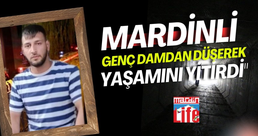 Mardinli genç damdan düşerek yaşamını yitirdi