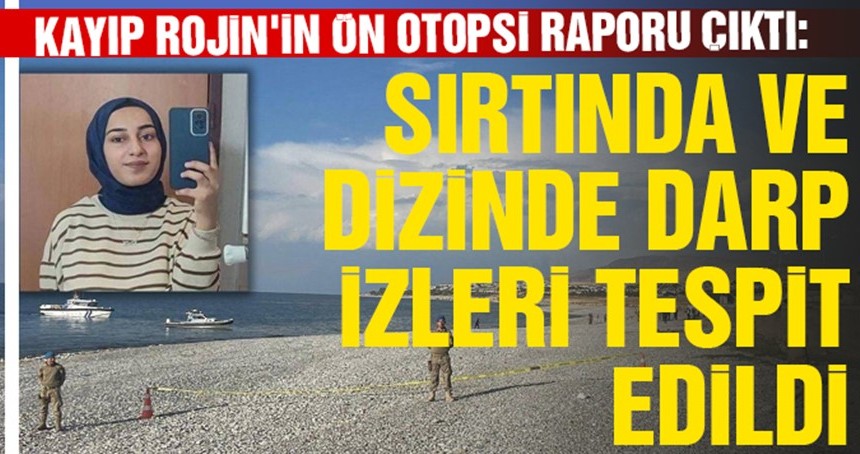Rojin'in ön otopsi raporu çıktı: Sırtında ve dizinde darp izleri tespit edildi