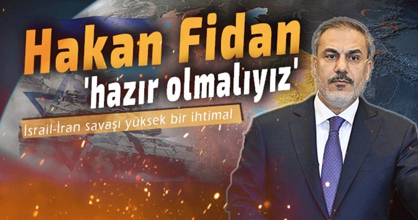 Bakan Fidan: Savaş yüksek bir ihtimal, hazır olmalıyız!