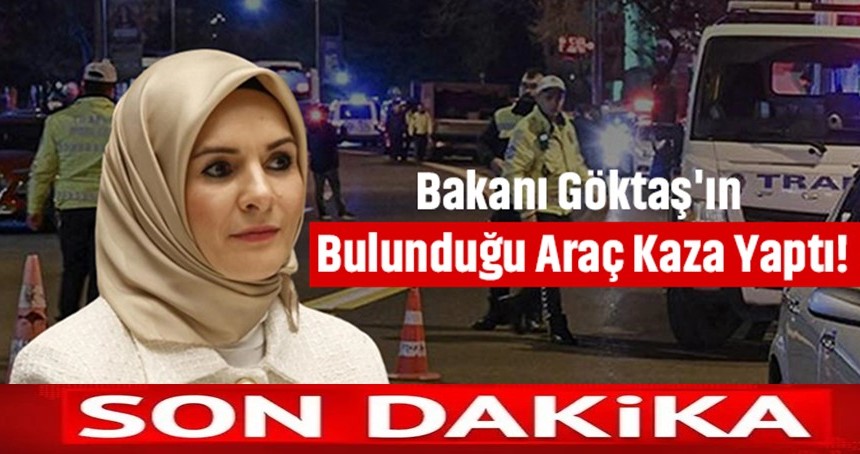 Bakan Göktaş'ın bulunduğu araç kaza yaptı