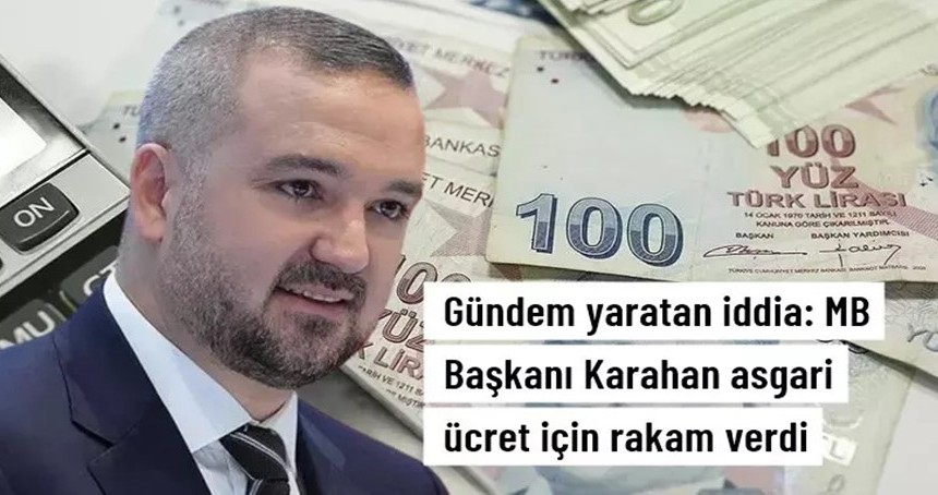 Gündem yaratan iddia: MB Başkanı Karahan asgari ücret için rakam verdi