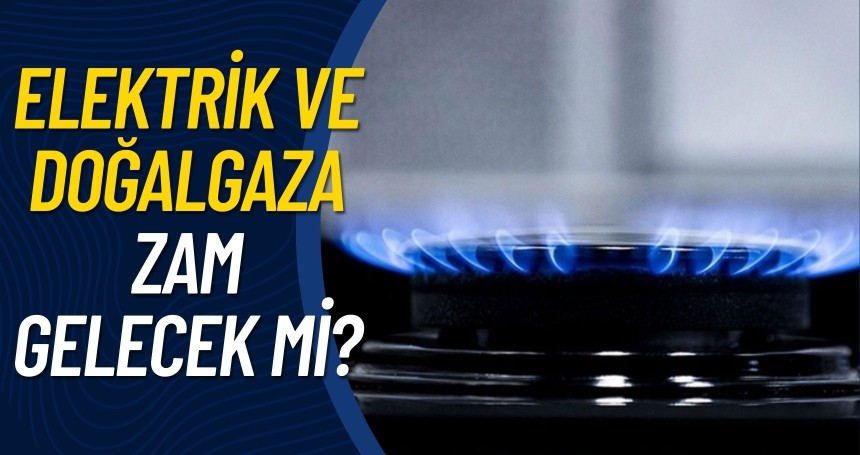 Bakan açıkladı! Elektrik ve doğal gaza zam gelecek mi?