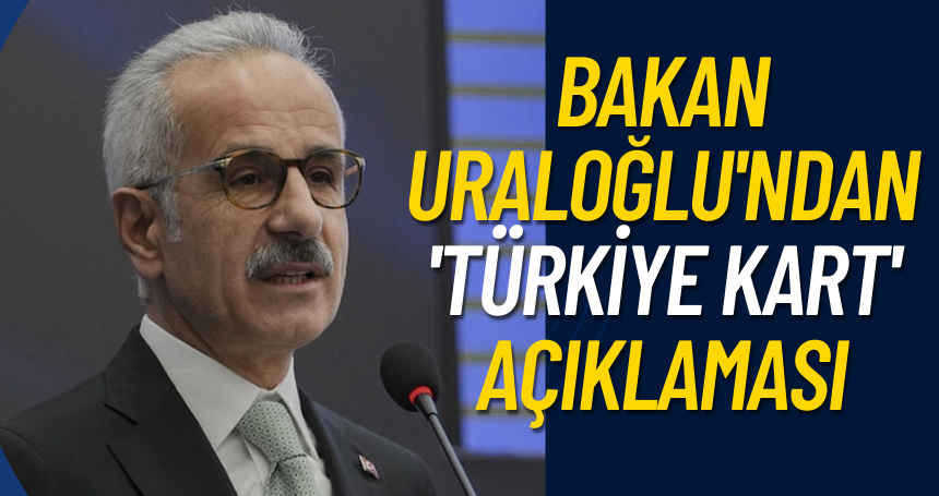 Bakan Uraloğlu'ndan 'Türkiye Kart' açıklaması