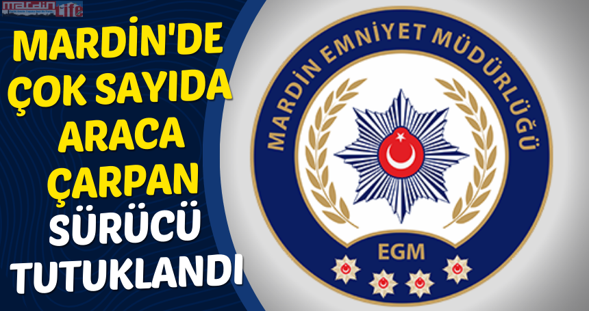 Mardin'de çok sayıda araca çarpan sürücü tutuklandı