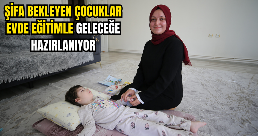 Şifa bekleyen çocuklar evde eğitimle geleceğe hazırlanıyor