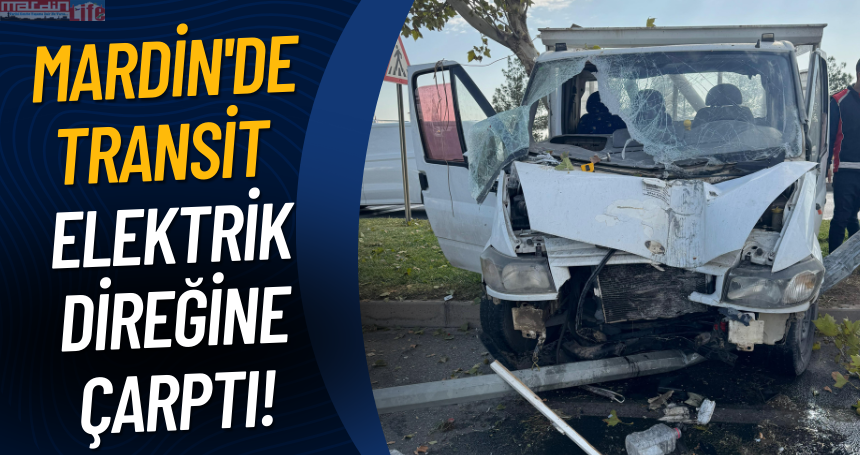 Mardin'de Transit elektrik direğine çarptı!