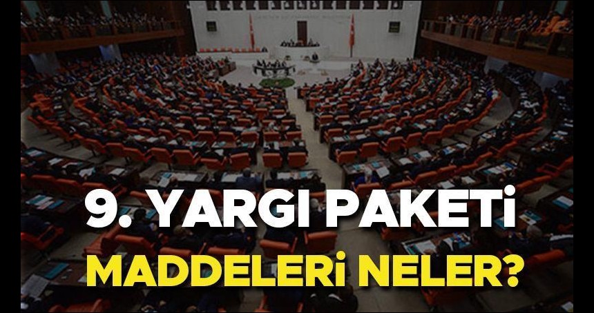 9. Yargı Paketinin içeriği nelerdir? Hangi maddeler var? Meclis'ten geçti mi? Ne zaman yürürlüğe girecek?