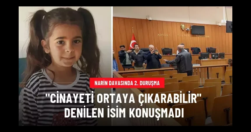 Narin davasında 2. duruşma! Kilit isim bakın ne yaptı!