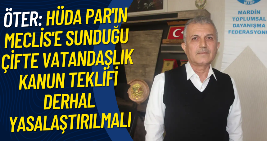 Öter: HÜDA PAR'ın Meclis'e sunduğu çifte vatandaşlık kanun teklifi derhal yasalaştırılmalı